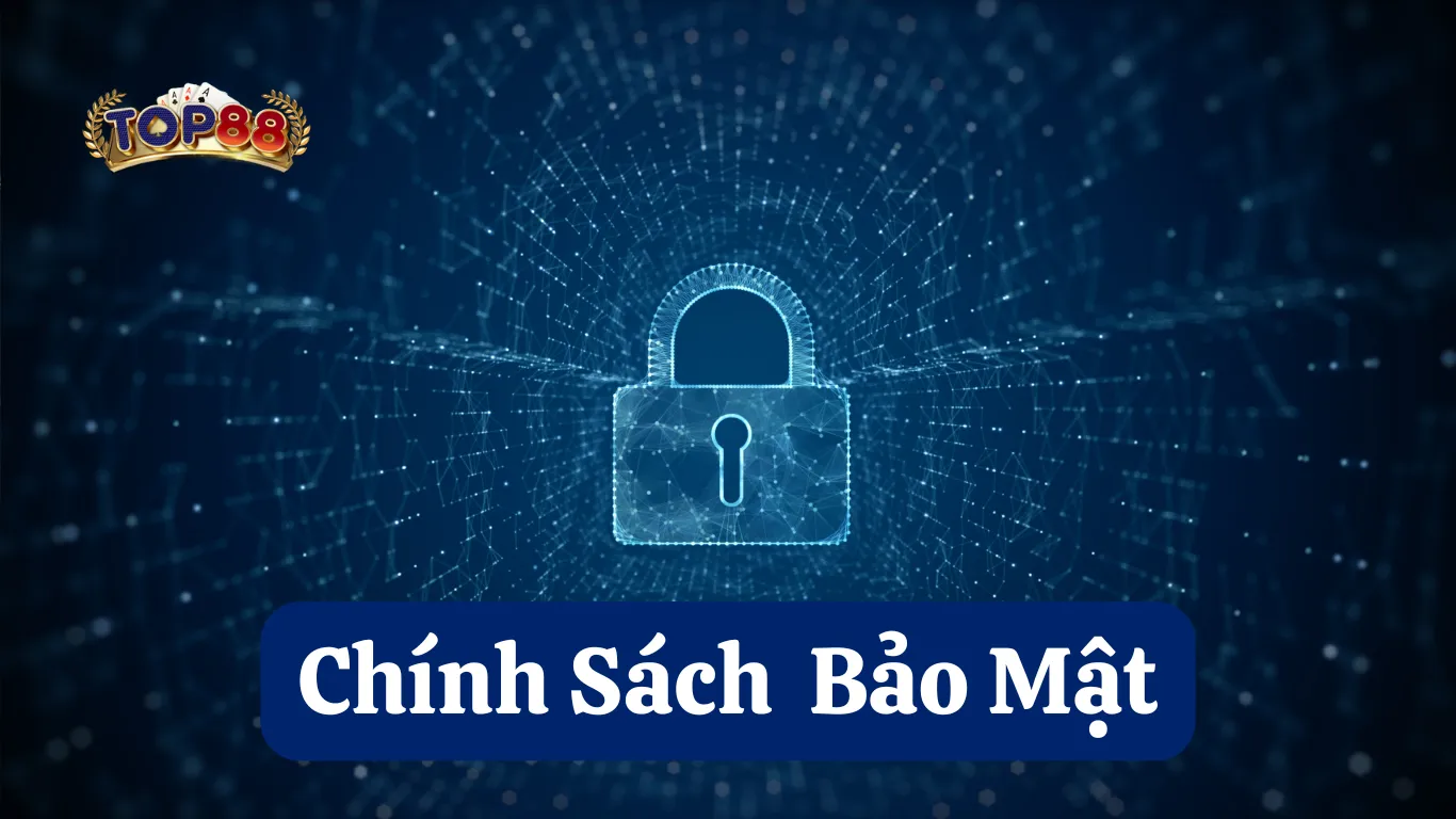 Tìm hiểu những thông tin về chính sách bảo mật Top88 Nội dung chính sách bảo mật thông tin trên cổng game Top88