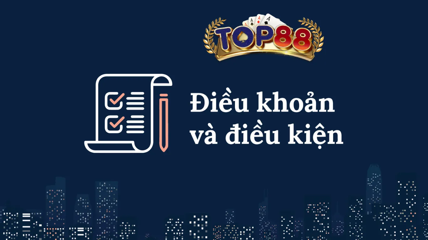 Điều khoản và điều kiện Top88 - Quy định chung cho mọi thành viên Điều khoản và điều kiện Top88 dành cho tân thủ