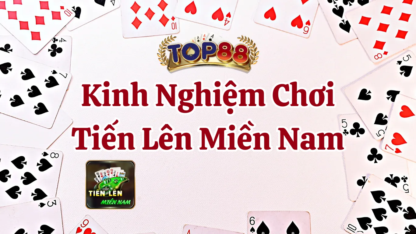 Hướng Dẫn Chơi Tiến Lên Miền Nam Top88 Dễ Hiểu Nhất 2024 Kinh nghiệm chơi Tiến lên miền Nam Top88