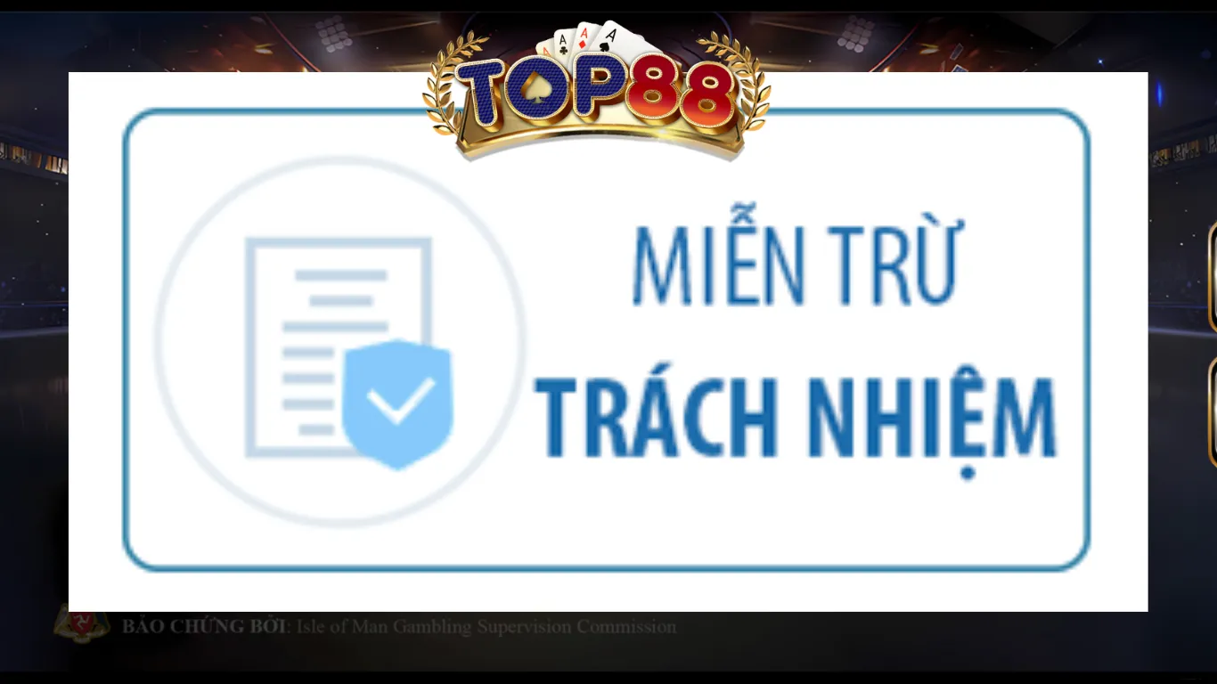 Miễn trừ trách nhiệm Top88 là gì? Những trường hợp miễn trừ Những trường hợp miễn trừ trách nhiệm Top88