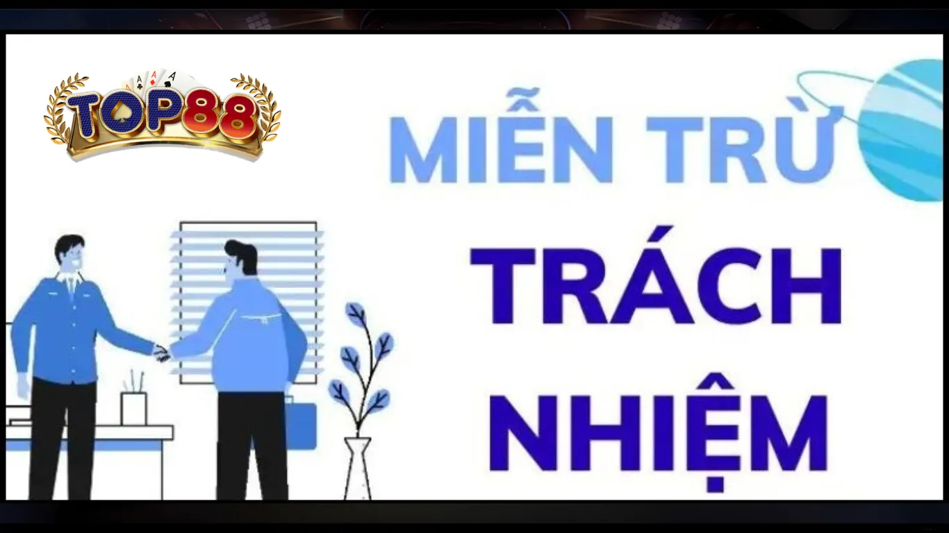 Miễn trừ trách nhiệm Top88 là gì? Những trường hợp miễn trừ Miễn trừ trách nhiệm Top88 trong những trường hợp bất khả kháng