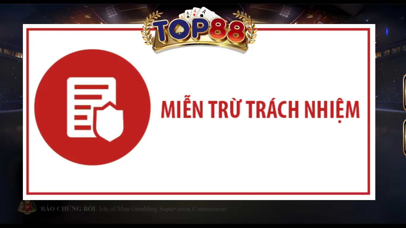 Miễn trừ trách nhiệm Top88 là gì? Những trường hợp miễn trừ Chính sách miễn trừ trách nhiệm trên cổng game Top88
